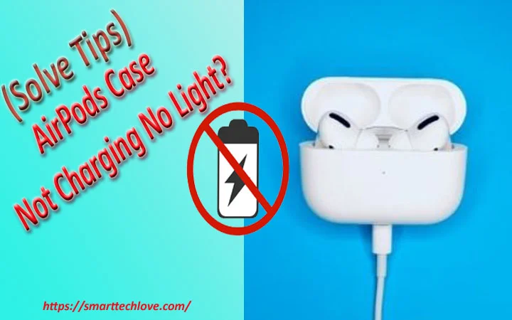 Why is my AirPods Case Not Charging No Light? Solve Tips