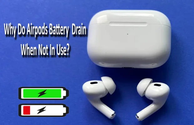 Why Do Airpods Battery Drain When Not In Use? [How To Fix]