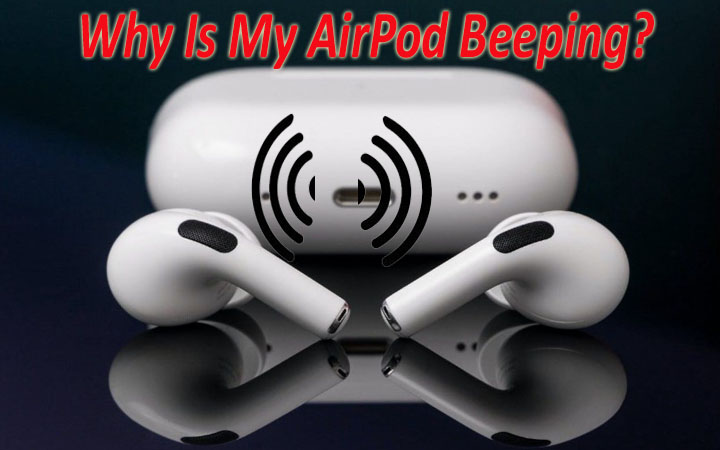 Why Is My AirPod Beeping