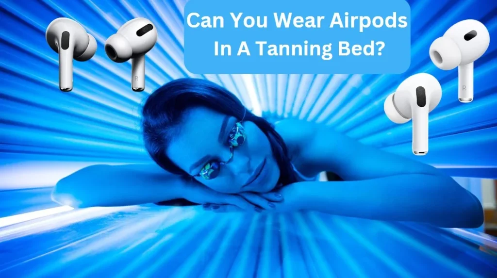 Can You Wear Airpods In A Tanning Bed