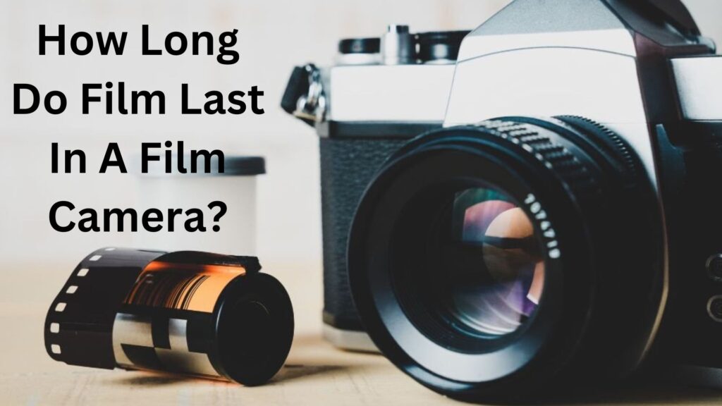 How Long Do Film Last In A Film Camera