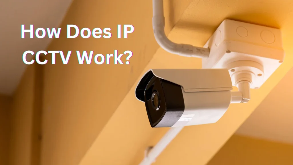 How Does IP CCTV Work